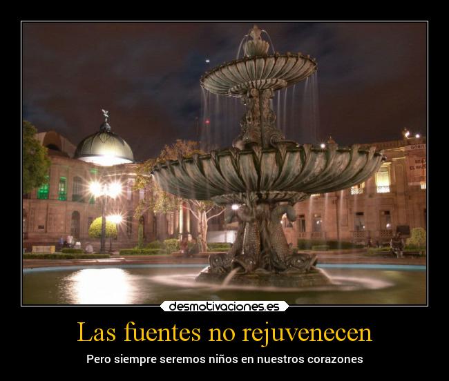 Las fuentes no rejuvenecen -