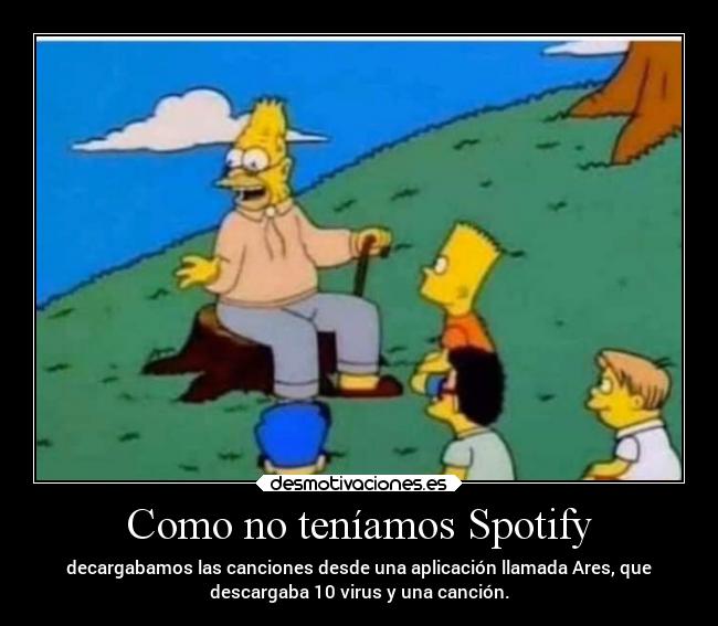 Como no teníamos Spotify - decargabamos las canciones desde una aplicación llamada Ares, que
descargaba 10 virus y una canción.