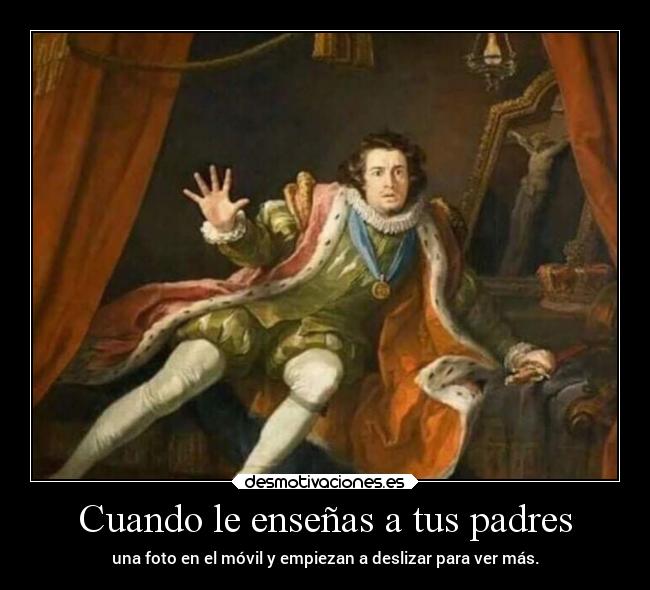 Cuando le enseñas a tus padres - una foto en el móvil y empiezan a deslizar para ver más.