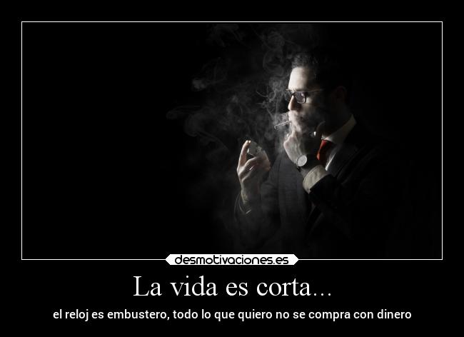 La vida es corta... -