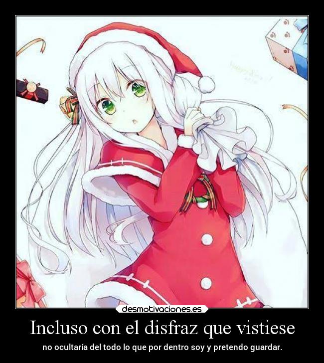 Incluso con el disfraz que vistiese - no ocultaría del todo lo que por dentro soy y pretendo guardar.