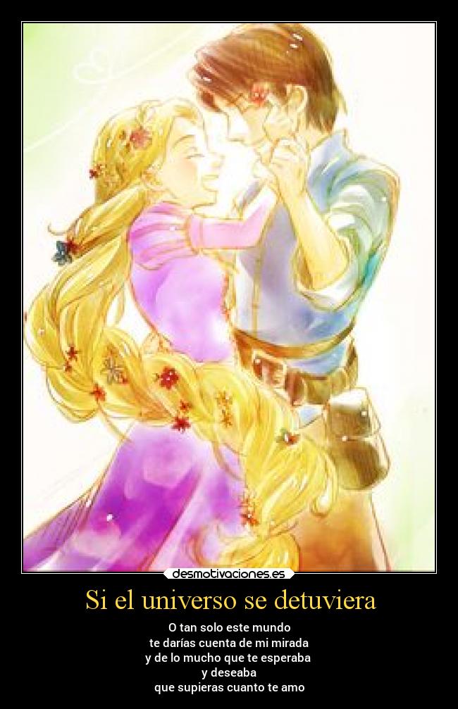 Si el universo se detuviera - O tan solo este mundo
te darías cuenta de mi mirada
y de lo mucho que te esperaba
y deseaba
que supieras cuanto te amo