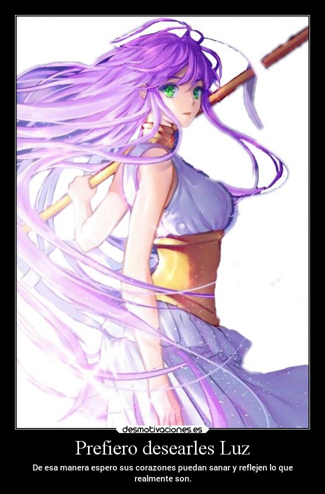 Prefiero desearles Luz - De esa manera espero sus corazones puedan sanar y reflejen lo que
realmente son.