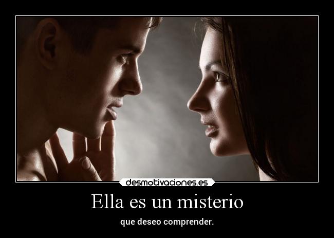 Ella es un misterio - que deseo comprender.