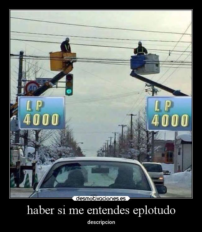 haber si me entendes eplotudo -