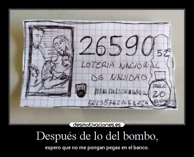 Después de lo del bombo, - espero que no me pongan pegas en el banco.