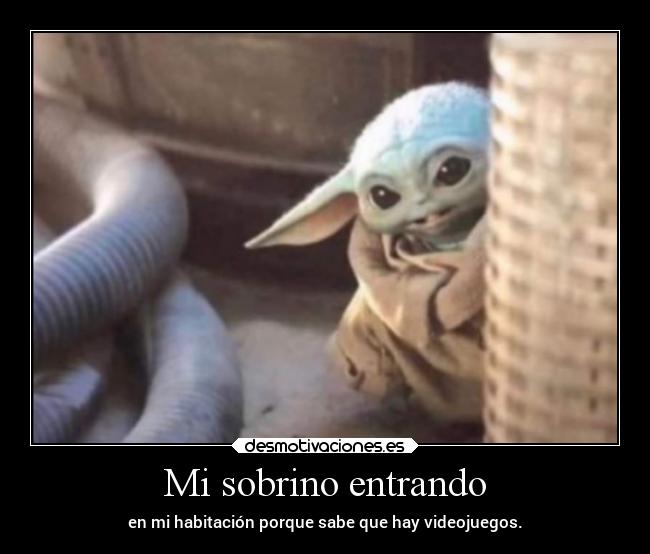 Mi sobrino entrando - en mi habitación porque sabe que hay videojuegos.