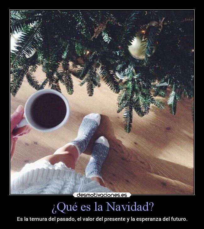 ¿Qué es la Navidad? - Es la ternura del pasado, el valor del presente y la esperanza del futuro.