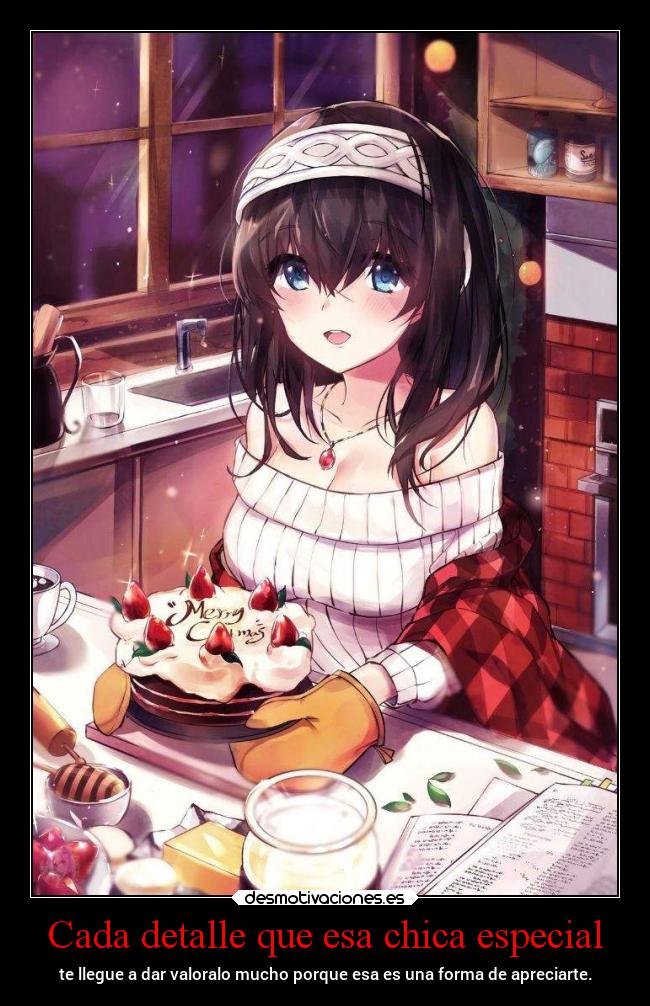 Cada detalle que esa chica especial - te llegue a dar valoralo mucho porque esa es una forma de apreciarte.