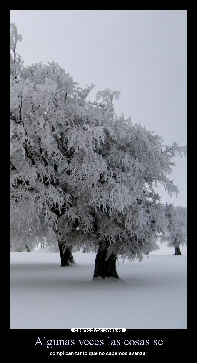 Algunas veces las cosas se -