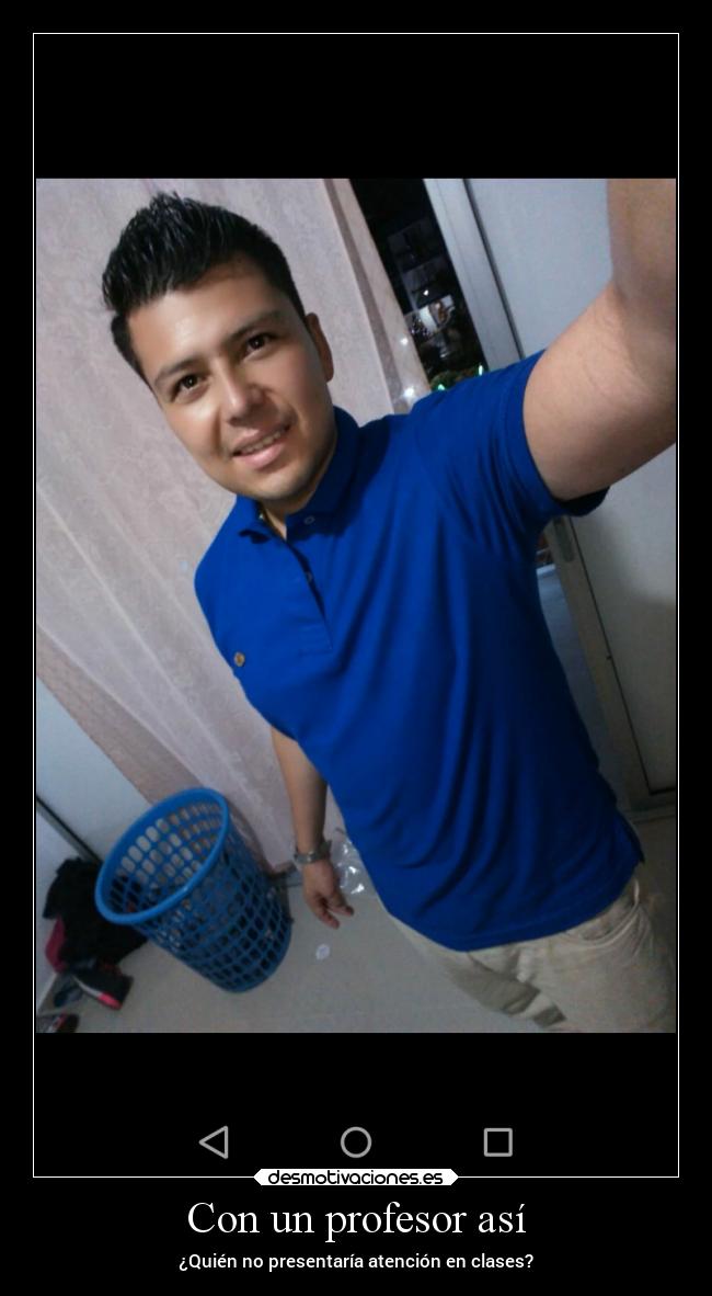 Con un profesor así - ¿Quién no presentaría atención en clases?