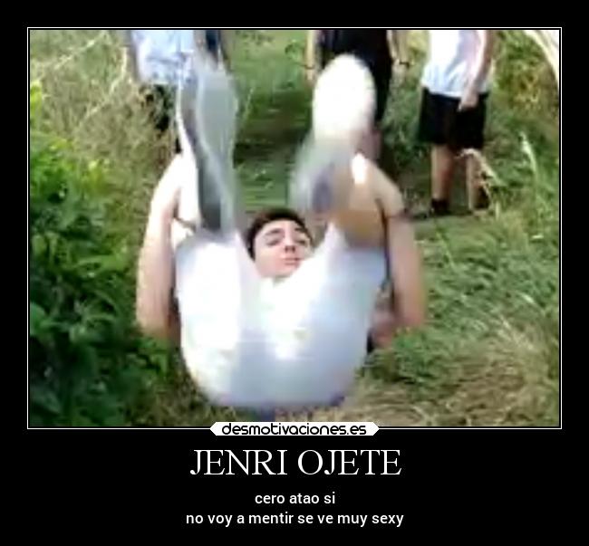 JENRI OJETE - cero atao si
no voy a mentir se ve muy sexy