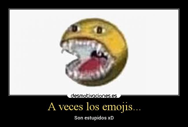 A veces los emojis... - Son estupidos xD