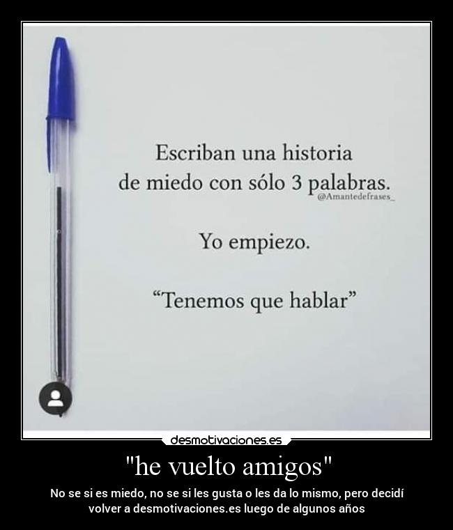 he vuelto amigos - No se si es miedo, no se si les gusta o les da lo mismo, pero decidí
volver a desmotivaciones.es luego de algunos años