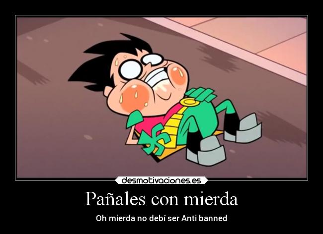 Pañales con mierda - Oh mierda no debí ser Anti banned