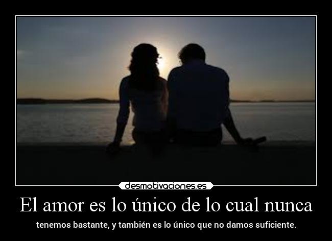 El amor es lo único de lo cual nunca -