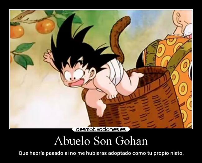 Abuelo Son Gohan - Que habría pasado si no me hubieras adoptado como tu propio nieto.