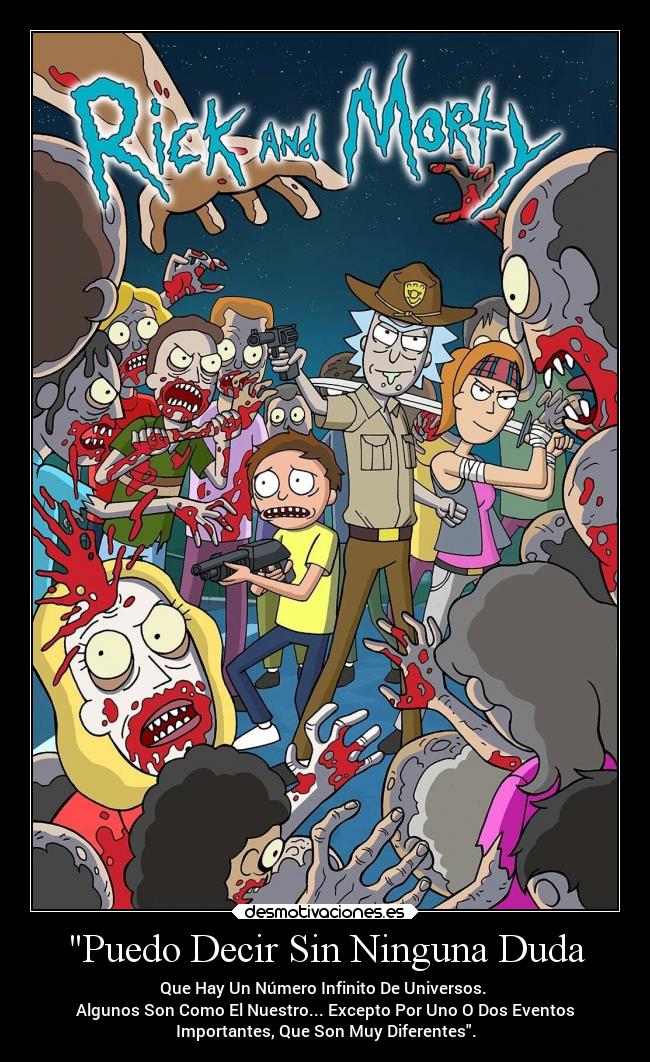 Puedo Decir Sin Ninguna Duda - Que Hay Un Número Infinito De Universos.
Algunos Son Como El Nuestro... Excepto Por Uno O Dos Eventos
Importantes, Que Son Muy Diferentes.