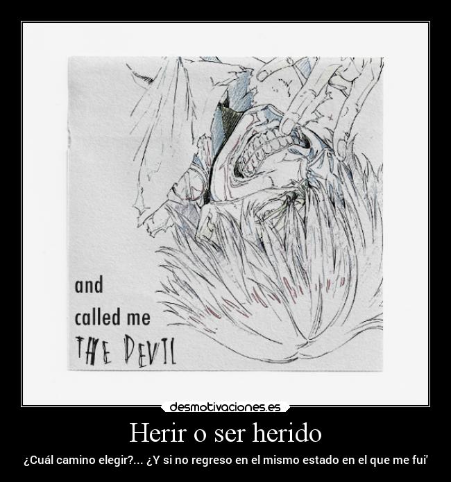 Herir o ser herido - ¿Cuál camino elegir?... ¿Y si no regreso en el mismo estado en el que me fui