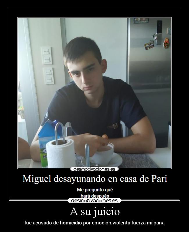A su juicio - fue acusado de homicidio por emoción violenta fuerza mi pana