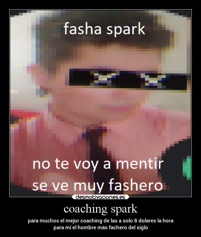coaching spark - para muchos el mejor coaching de las a solo 8 dolares la hora
para mí el hombre más fachero del siglo