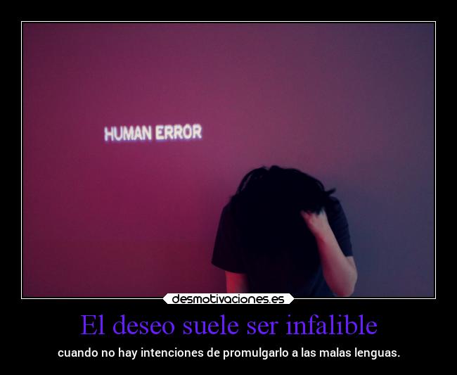 El deseo suele ser infalible - cuando no hay intenciones de promulgarlo a las malas lenguas.