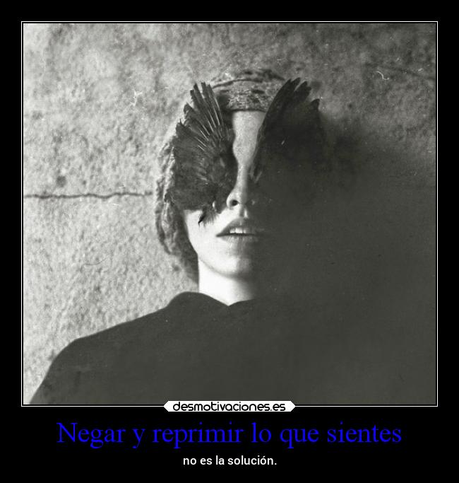 Negar y reprimir lo que sientes - 