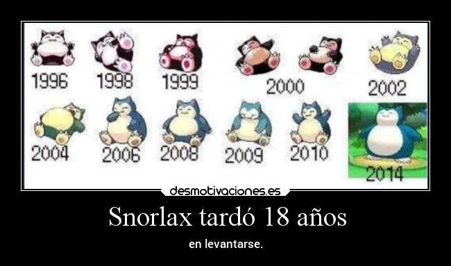 Snorlax tardó 18 años - en levantarse.