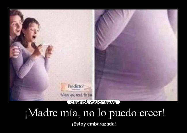 ¡Madre mía, no lo puedo creer! - ¡Estoy embarazada!