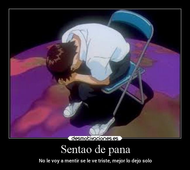 Sentao de pana - No le voy a mentir se le ve triste, mejor lo dejo solo