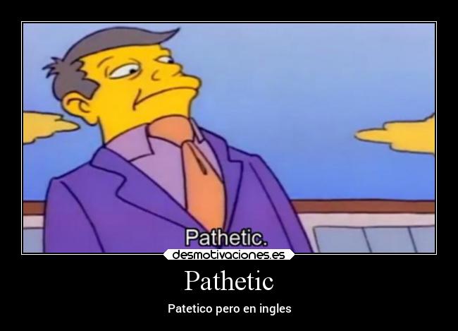 Pathetic -