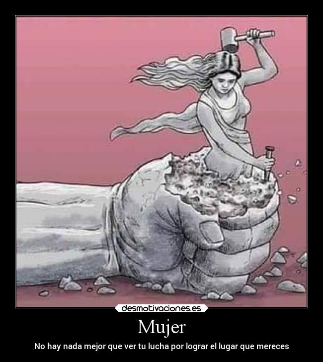 Mujer - No hay nada mejor que ver tu lucha por lograr el lugar que mereces