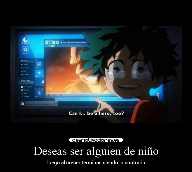 Deseas ser alguien de niño - luego al crecer terminas siendo lo contrario