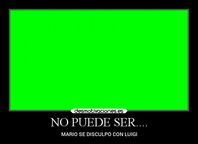 NO PUEDE SER.... - MARIO SE DISCULPO CON LUIGI