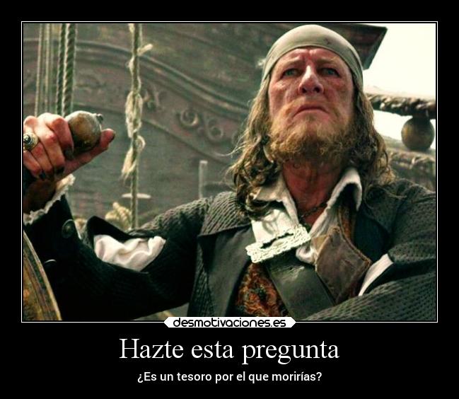 Hazte esta pregunta - ¿Es un tesoro por el que morirías?