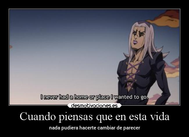 Cuando piensas que en esta vida - nada pudiera hacerte cambiar de parecer