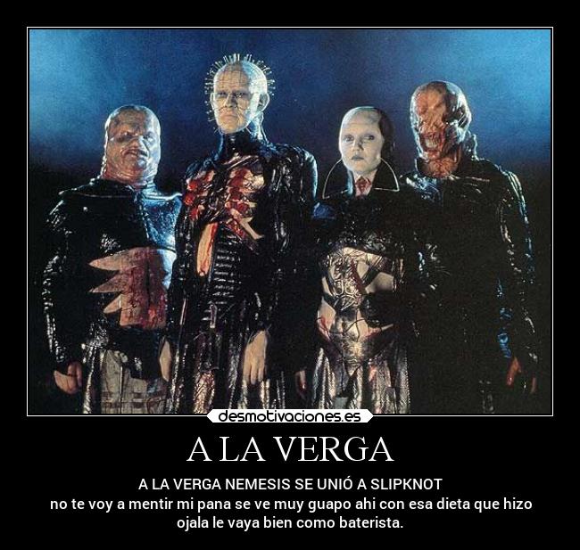 A LA VERGA - A LA VERGA NEMESIS SE UNIÓ A SLIPKNOT
no te voy a mentir mi pana se ve muy guapo ahi con esa dieta que hizo
ojala le vaya bien como baterista.