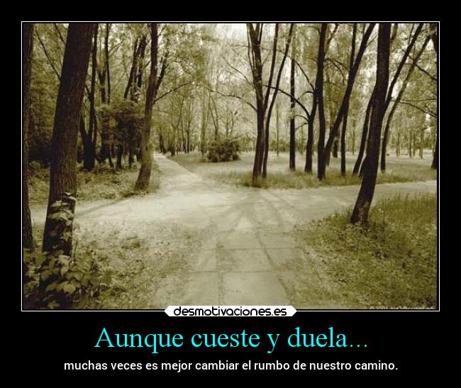 Aunque cueste y duela... - muchas veces es mejor cambiar el rumbo de nuestro camino.