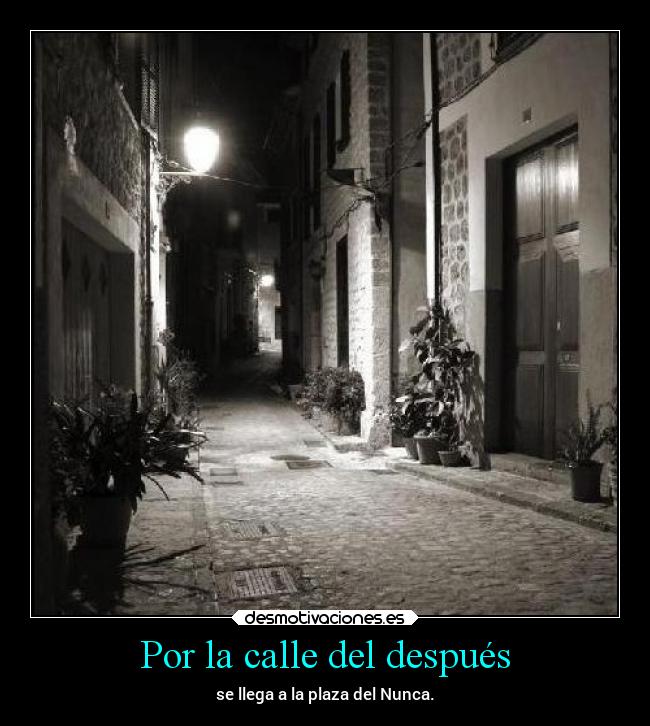 Por la calle del después - se llega a la plaza del Nunca.