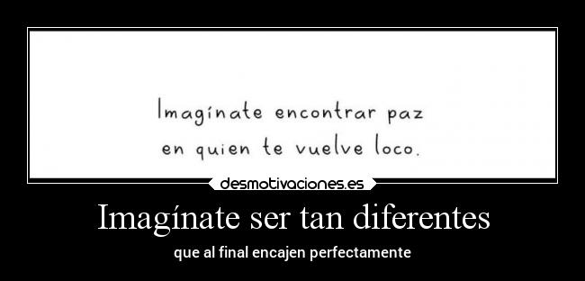 Imagínate ser tan diferentes - que al final encajen perfectamente