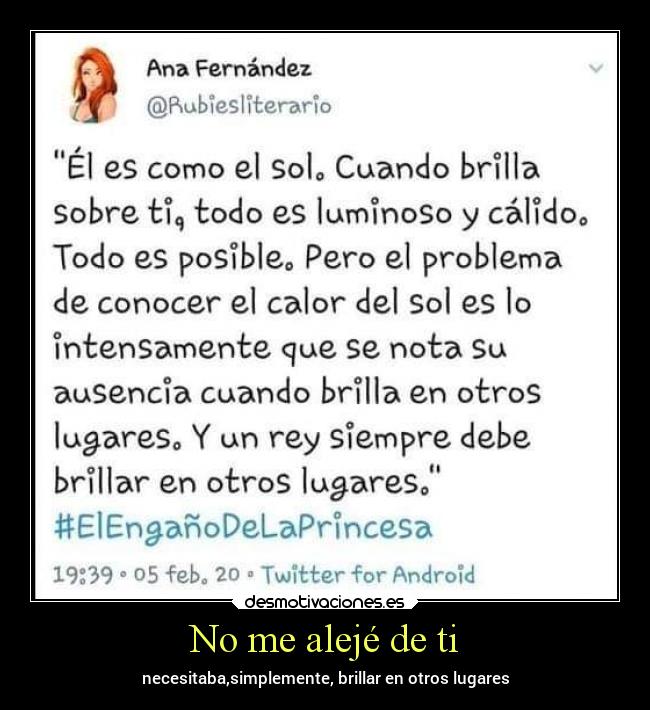 No me alejé de ti - necesitaba,simplemente, brillar en otros lugares