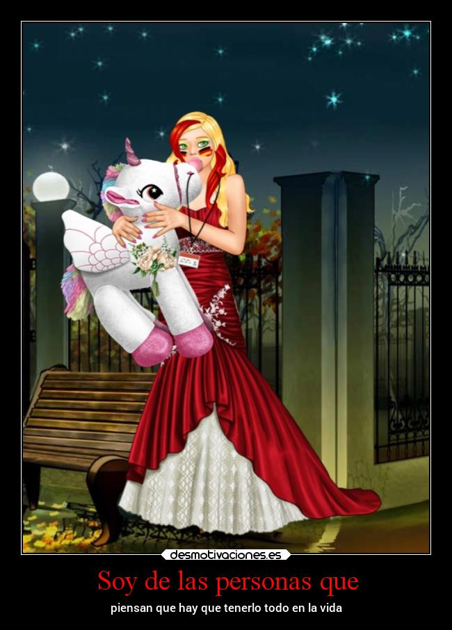 Soy de las personas que - piensan que hay que tenerlo todo en la vida