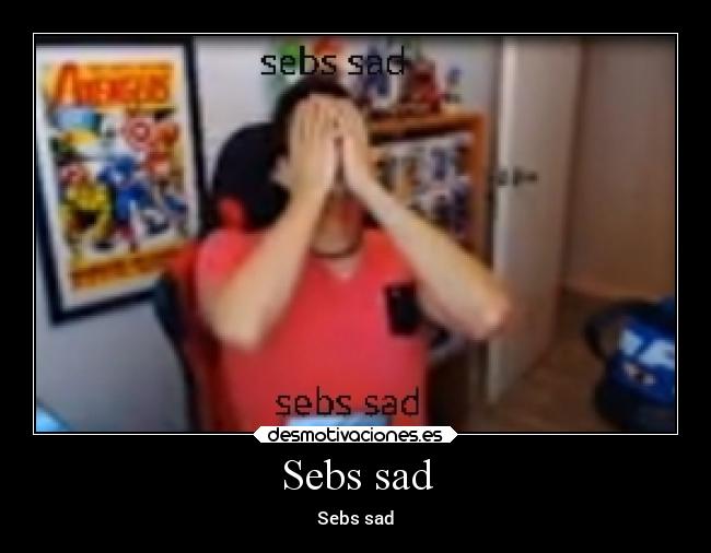 Sebs sad - Sebs sad