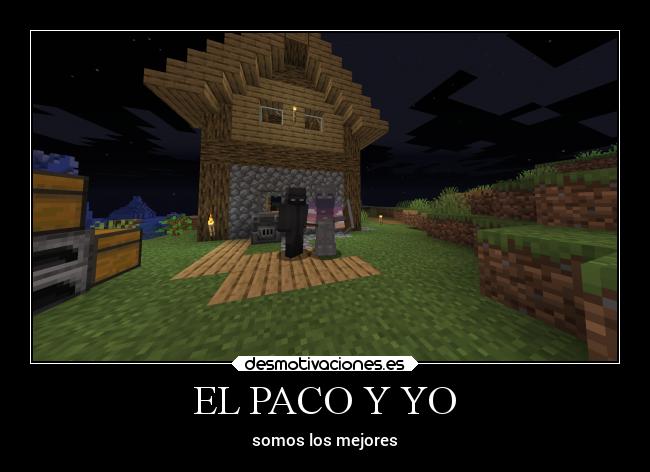 EL PACO Y YO - somos los mejores