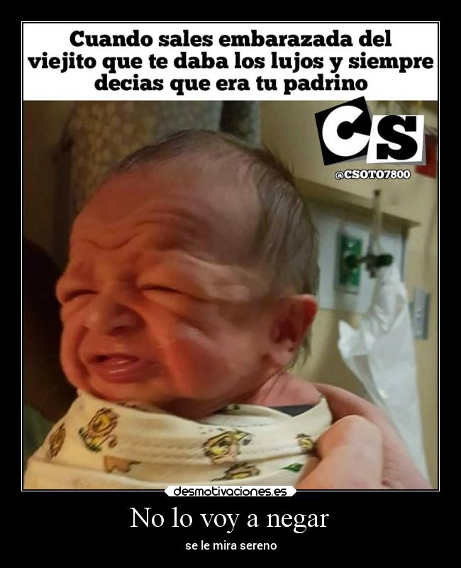 No lo voy a negar - se le mira sereno