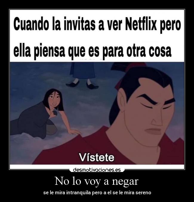 No lo voy a negar - se le mira intranquila pero a el se le mira sereno