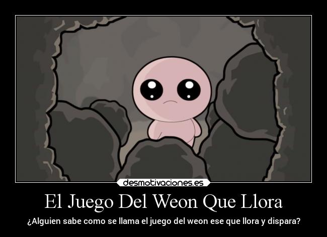El Juego Del Weon Que Llora - ¿Alguien sabe como se llama el juego del weon ese que llora y dispara?