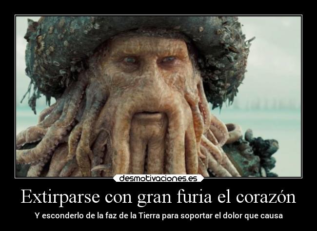 Extirparse con gran furia el corazón - Y esconderlo de la faz de la Tierra para soportar el dolor que causa