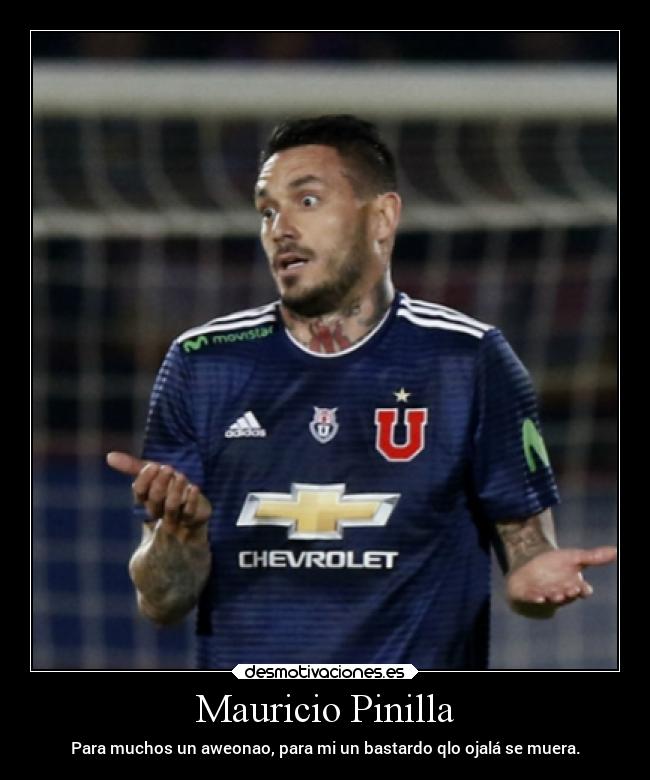 Mauricio Pinilla - Para muchos un aweonao, para mi un bastardo qlo ojalá se muera.