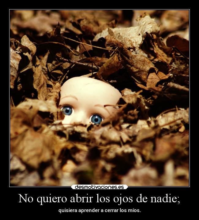 No quiero abrir los ojos de nadie; - 